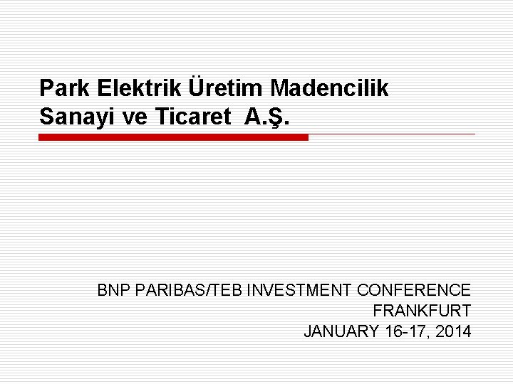 Park Elektrik Üretim Madencilik Sanayi ve Ticaret A. Ş. BNP PARIBAS/TEB INVESTMENT CONFERENCE FRANKFURT