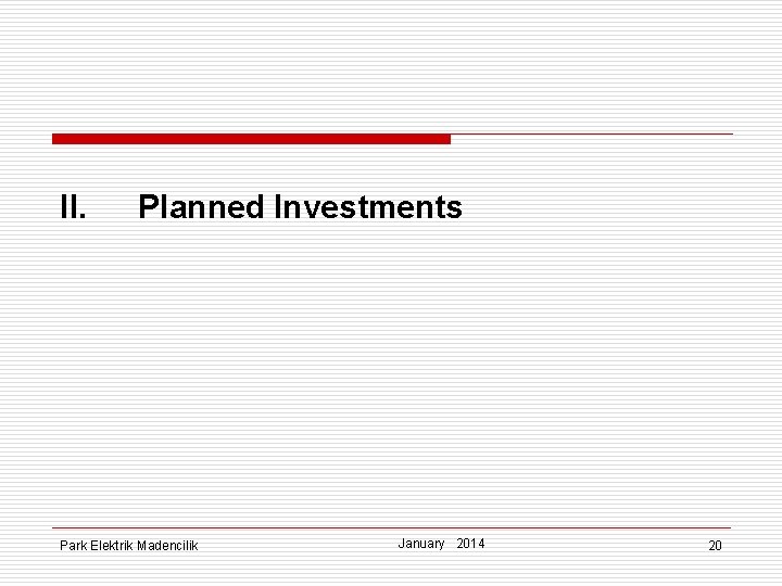 II. Planned Investments Park Elektrik Madencilik January 2014 20 