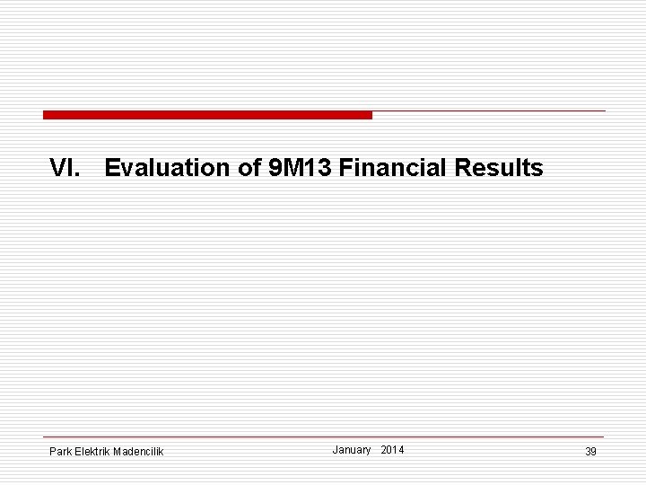 VI. Evaluation of 9 M 13 Financial Results Park Elektrik Madencilik January 2014 39