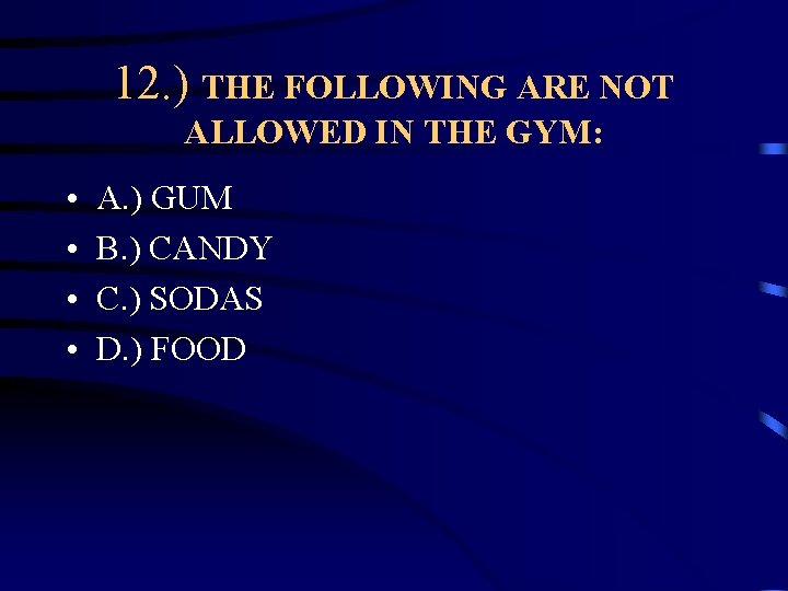 12. ) THE FOLLOWING ARE NOT ALLOWED IN THE GYM: • • A. )