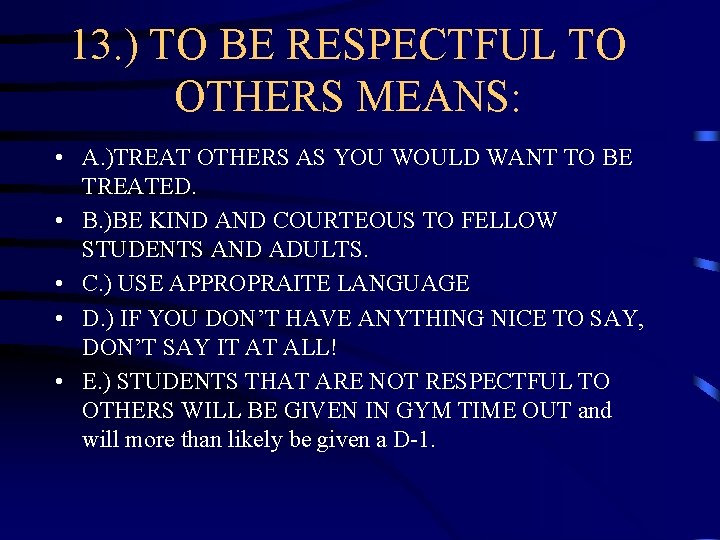 13. ) TO BE RESPECTFUL TO OTHERS MEANS: • A. )TREAT OTHERS AS YOU