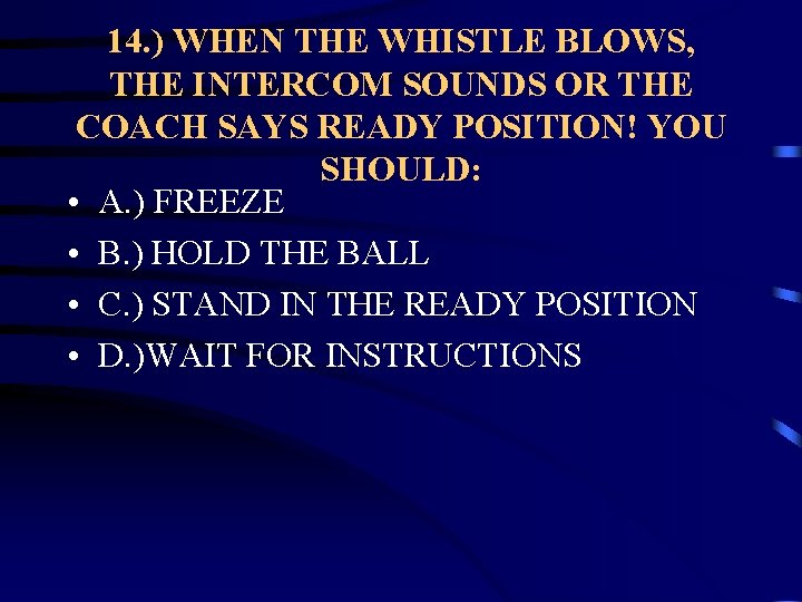 14. ) WHEN THE WHISTLE BLOWS, THE INTERCOM SOUNDS OR THE COACH SAYS READY