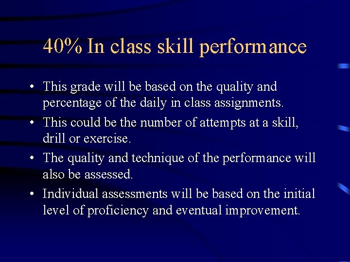 40% In class skill performance • This grade will be based on the quality