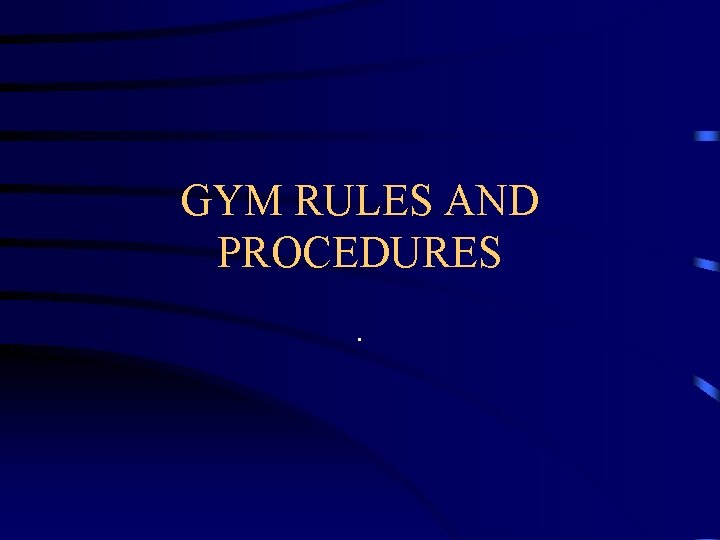 GYM RULES AND PROCEDURES. 