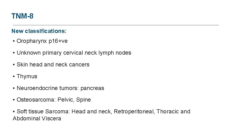 TNM-8 New classifications: • Oropharynx p 16+ve • Unknown primary cervical neck lymph nodes