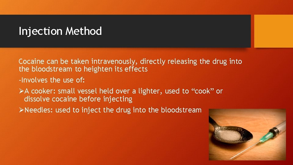Injection Method Cocaine can be taken intravenously, directly releasing the drug into the bloodstream
