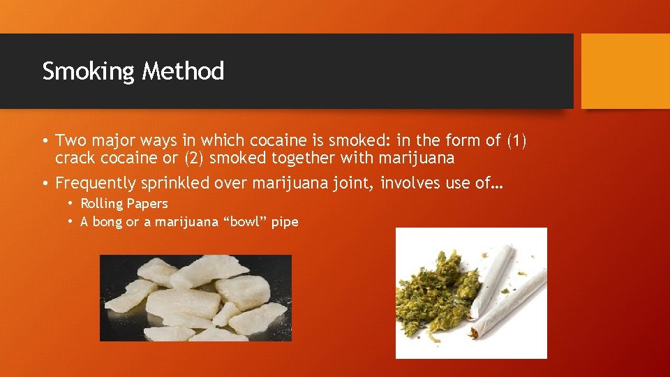 Smoking Method • Two major ways in which cocaine is smoked: in the form