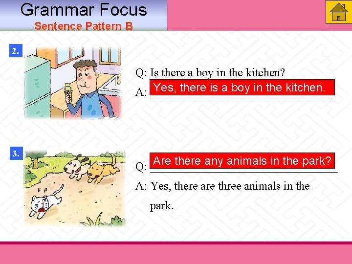 Grammar Focus Sentence Pattern B 2. Q: Is there a boy in the kitchen?