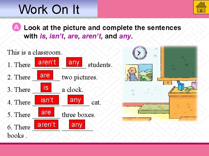 Work On It A Look at the picture and complete the sentences with is,