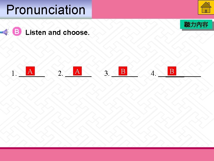 Pronunciation 聽力內容 B Listen and choose. 1. A 2. A 3. B 4. B