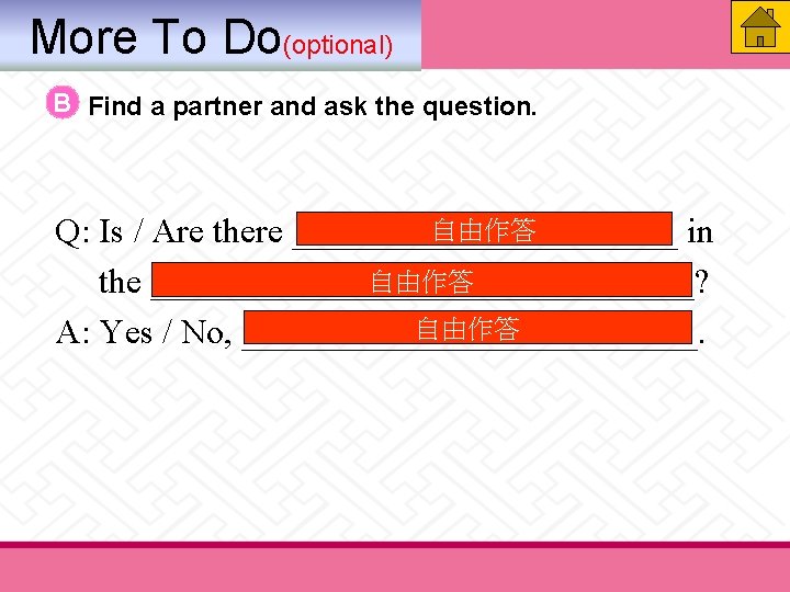 More To Do(optional) B Find a partner and ask the question. 自由作答 Q: Is