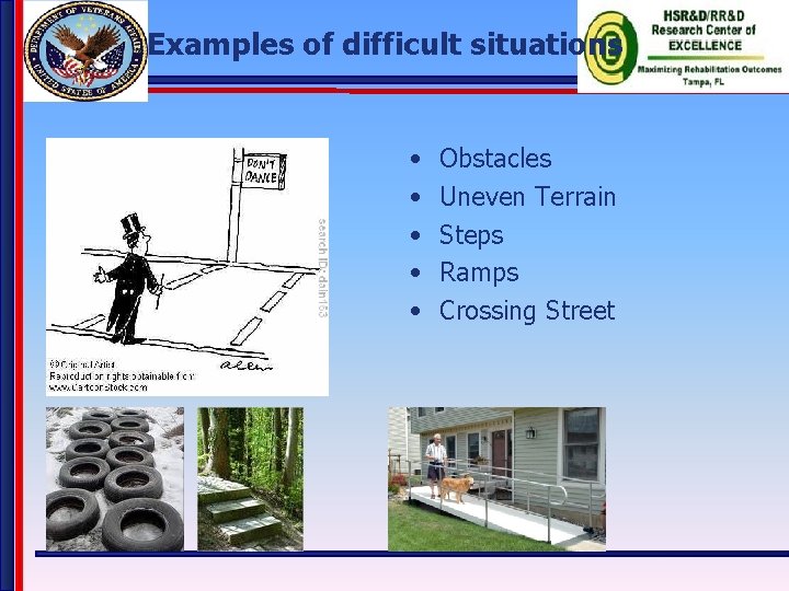Examples of difficult situations • • • Obstacles Uneven Terrain Steps Ramps Crossing Street