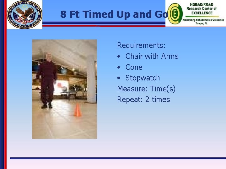 8 Ft Timed Up and Go Requirements: • Chair with Arms • Cone •