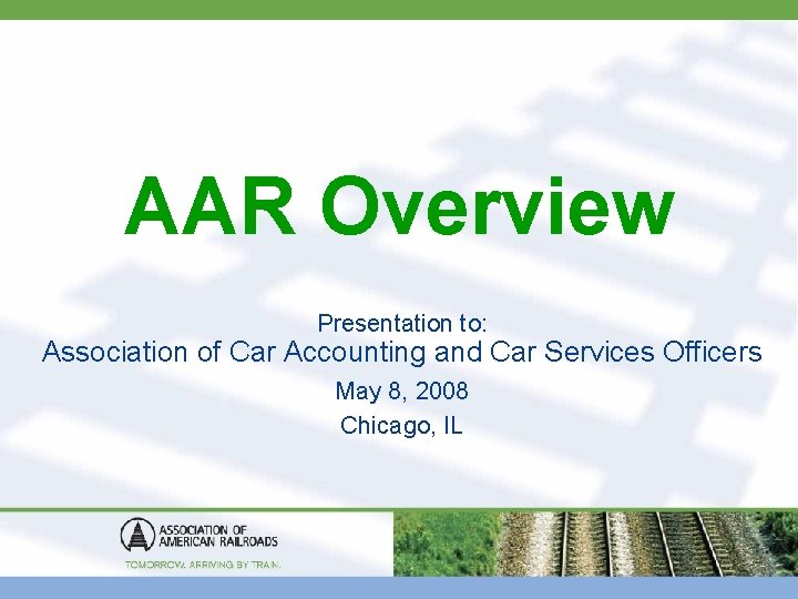 AAR Overview Presentation to: Association of Car Accounting and Car Services Officers May 8,