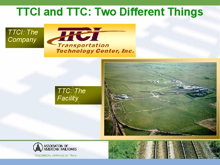 TTCI and TTC: Two Different Things TTCI: The Company TTC: The Facility 