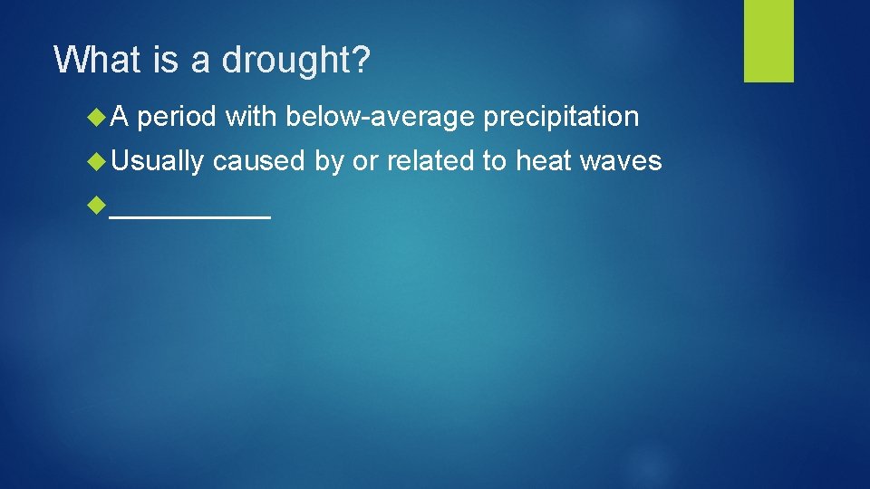 What is a drought? A period with below-average precipitation Usually caused by or related