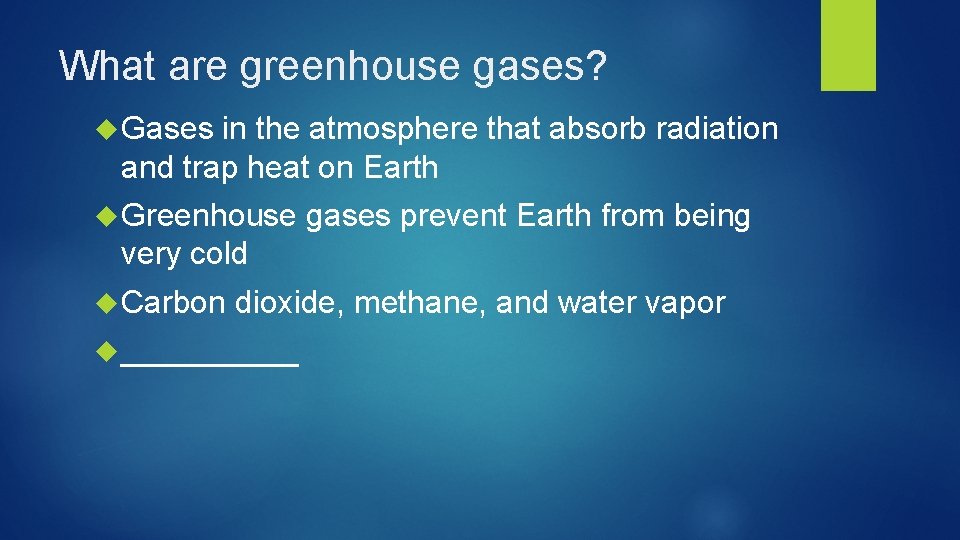 What are greenhouse gases? Gases in the atmosphere that absorb radiation and trap heat