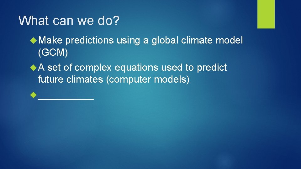 What can we do? Make predictions using a global climate model (GCM) A set