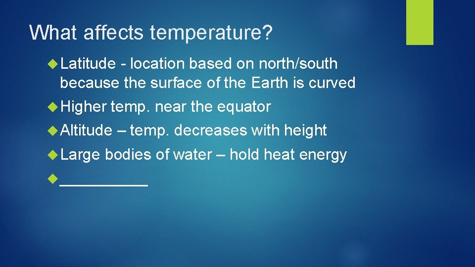What affects temperature? Latitude - location based on north/south because the surface of the