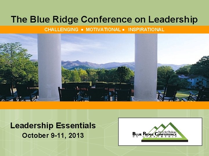 The Blue Ridge Conference on Leadership CHALLENGING MOTIVATIONAL INSPIRATIONAL Leadership Essentials October 9 -11,