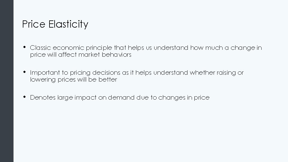 Price Elasticity • Classic economic principle that helps us understand how much a change