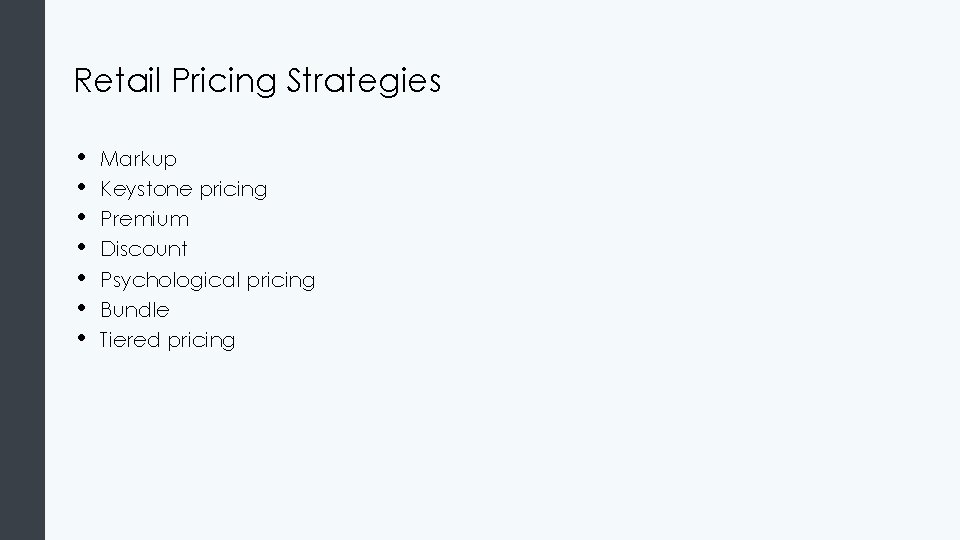 Retail Pricing Strategies • • Markup Keystone pricing Premium Discount Psychological pricing Bundle Tiered