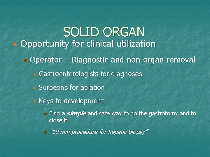 SOLID ORGAN n Opportunity for clinical utilization n Operator – Diagnostic and non-organ removal