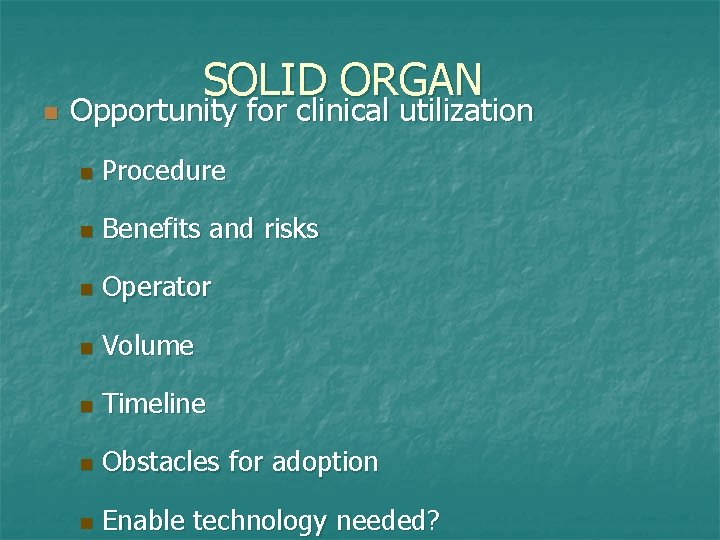 n SOLID ORGAN Opportunity for clinical utilization n Procedure n Benefits and risks n