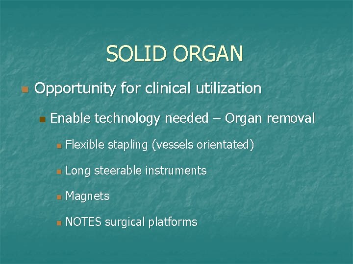 SOLID ORGAN n Opportunity for clinical utilization n Enable technology needed – Organ removal
