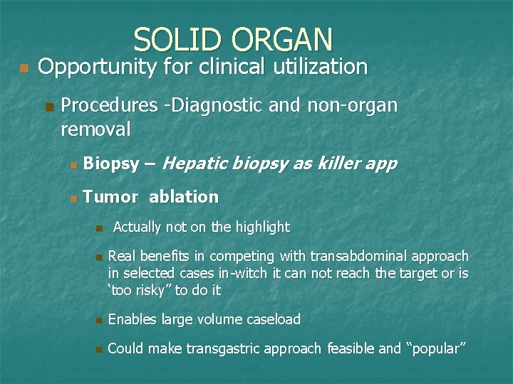 SOLID ORGAN n Opportunity for clinical utilization n Procedures -Diagnostic and non-organ removal n