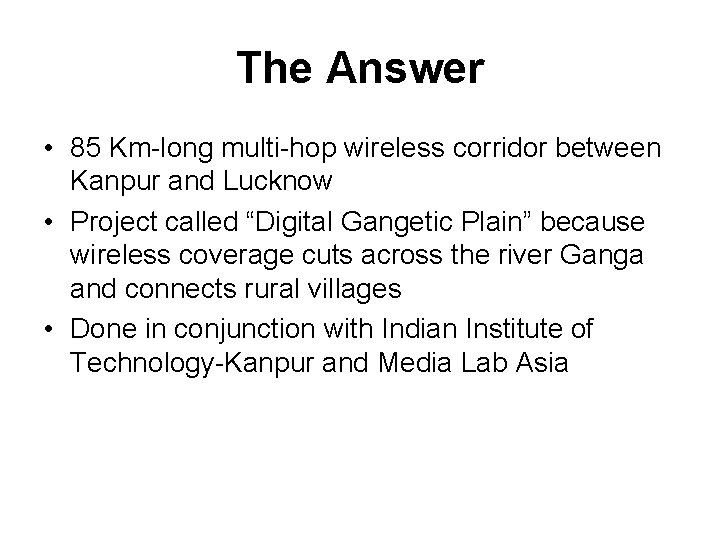 The Answer • 85 Km-long multi-hop wireless corridor between Kanpur and Lucknow • Project