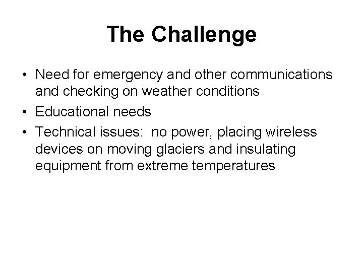 The Challenge • Need for emergency and other communications and checking on weather conditions