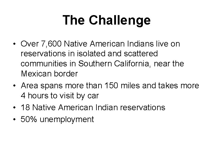 The Challenge • Over 7, 600 Native American Indians live on reservations in isolated