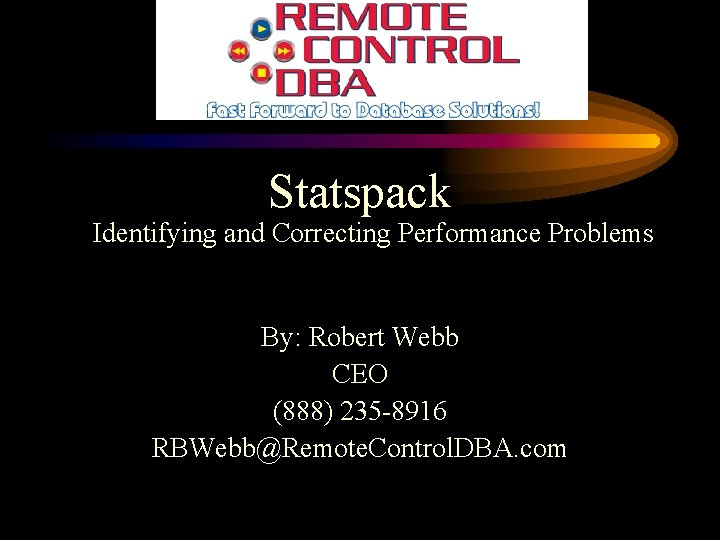 Statspack Identifying and Correcting Performance Problems By: Robert Webb CEO (888) 235 -8916 RBWebb@Remote.