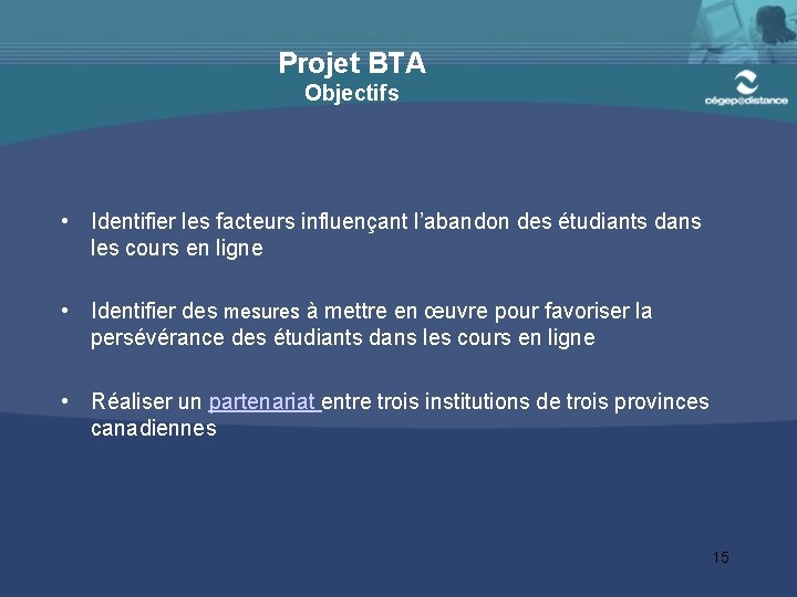 Projet BTA Objectifs • Identifier les facteurs influençant l’abandon des étudiants dans les cours