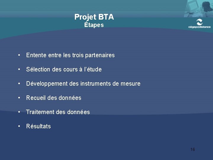 Projet BTA Étapes • Entente entre les trois partenaires • Sélection des cours à