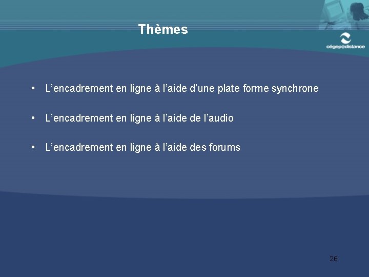 Thèmes • L’encadrement en ligne à l’aide d’une plate forme synchrone • L’encadrement en