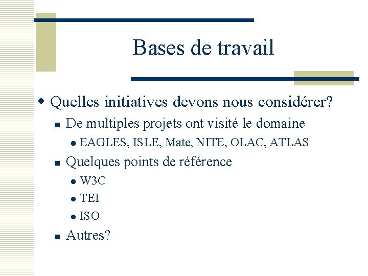 Bases de travail w Quelles initiatives devons nous considérer? n De multiples projets ont