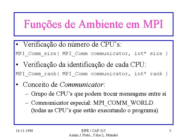 Funções de Ambiente em MPI • Verificação do número de CPU’s: MPI_Comm_size( MPI_Comm communicator,