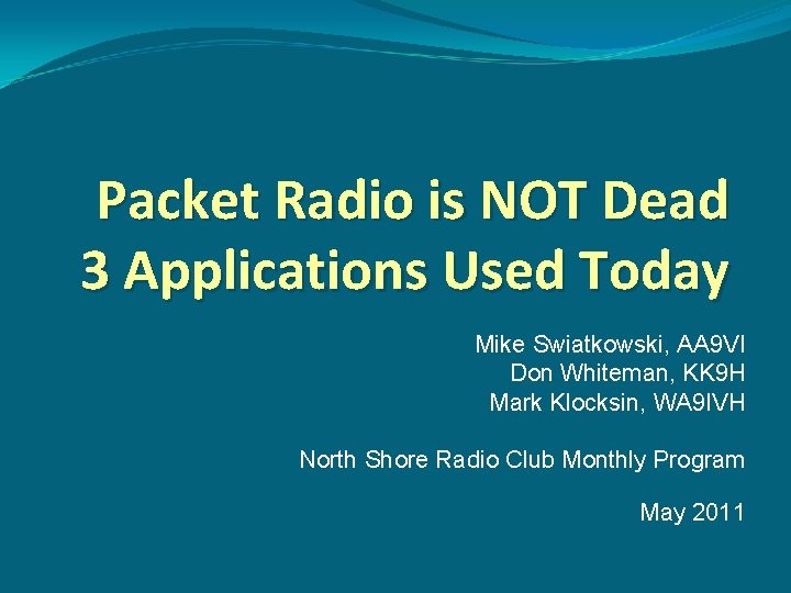 Packet Radio is NOT Dead 3 Applications Used Today Mike Swiatkowski, AA 9 VI