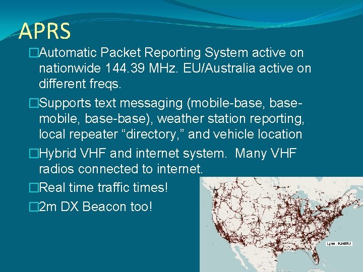 APRS �Automatic Packet Reporting System active on nationwide 144. 39 MHz. EU/Australia active on