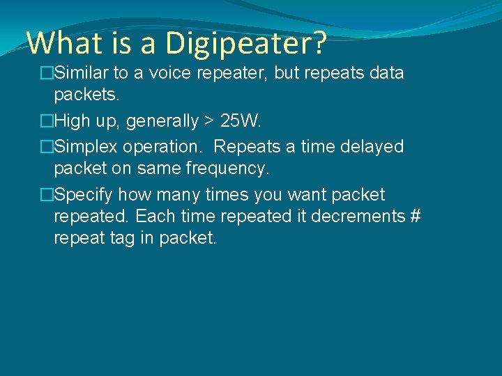 What is a Digipeater? �Similar to a voice repeater, but repeats data packets. �High