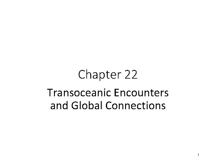 Chapter 22 Transoceanic Encounters and Global Connections 1 