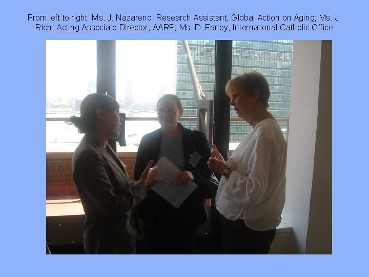 From left to right: Ms. J. Nazareno, Research Assistant, Global Action on Aging; Ms.