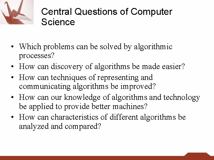 Central Questions of Computer Science • Which problems can be solved by algorithmic processes?