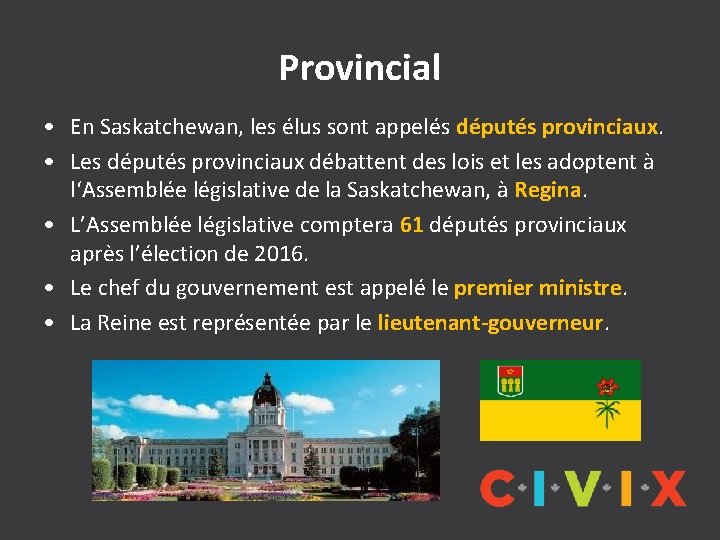 Provincial • En Saskatchewan, les élus sont appelés députés provinciaux. • Les députés provinciaux