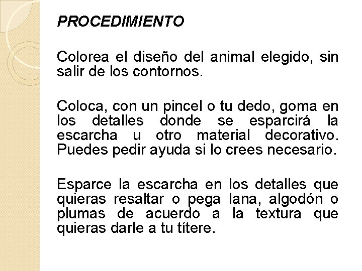 PROCEDIMIENTO Colorea el diseño del animal elegido, sin salir de los contornos. Coloca, con