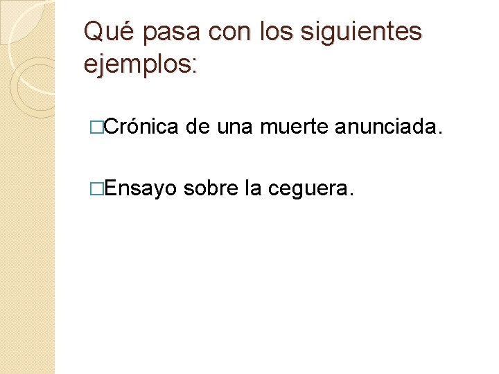 Qué pasa con los siguientes ejemplos: �Crónica de una muerte anunciada. �Ensayo sobre la