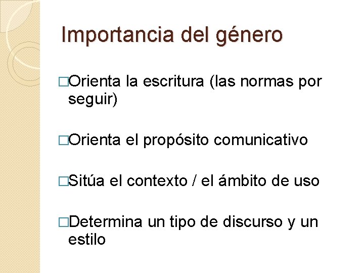 Importancia del género �Orienta la escritura (las normas por seguir) �Orienta el propósito comunicativo