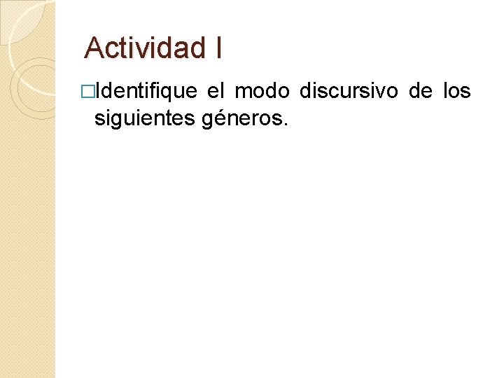 Actividad I �Identifique el modo discursivo de los siguientes géneros. 